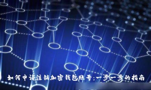 如何申请注销加密钱包账号：一步一步的指南