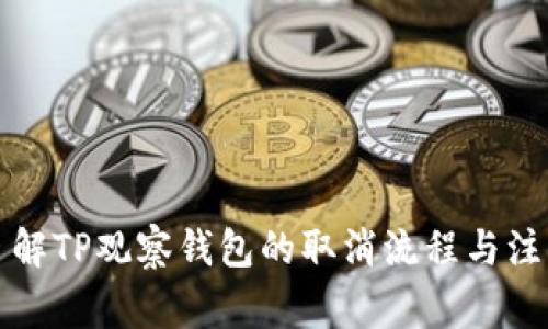 全面了解TP观察钱包的取消流程与注意事项