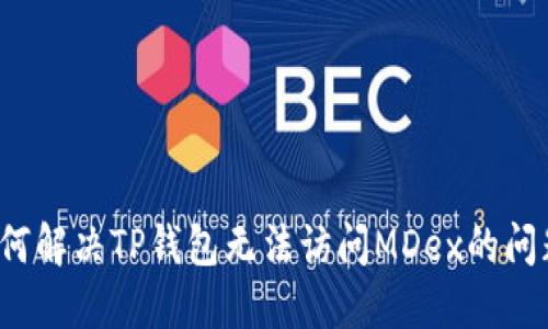 如何解决TP钱包无法访问MDex的问题？