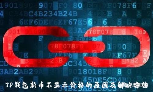   
TP钱包新币不显示价格的原因及解决方法