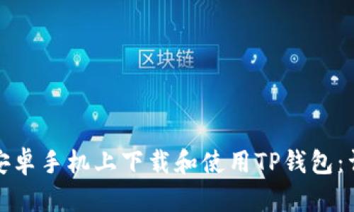 如何在安卓手机上下载和使用TP钱包：详细教程