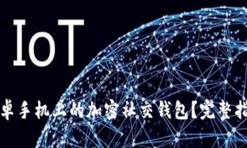 : 如何下载安卓手机上的加密社交钱包？完整指南与推荐应用