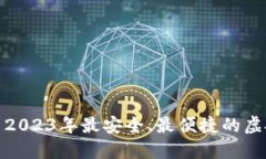 : 推荐使用2023年最安全、最便捷的虚拟货币钱包