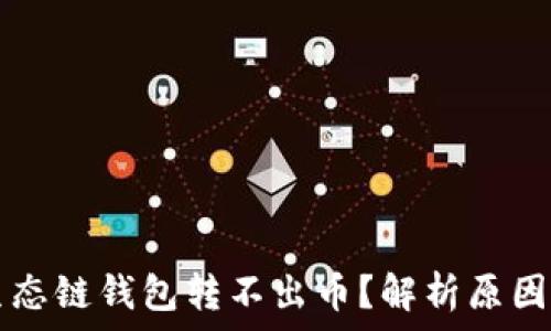   
为什么TP生态链钱包转不出币？解析原因与解决方法