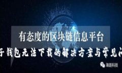 数字电子钱包无法下载的解决方案与常见问题解