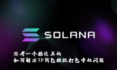 思考一个接近且的  如何解决TP钱包提现打包中的