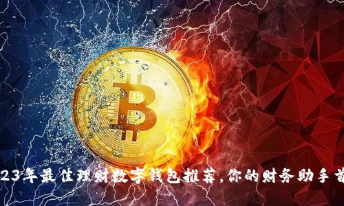 2023年最佳理财数字钱包推荐，你的财务助手首选