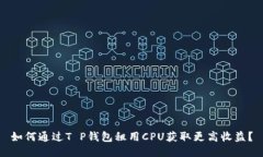 如何通过T P钱包租用CPU获取更高收益？