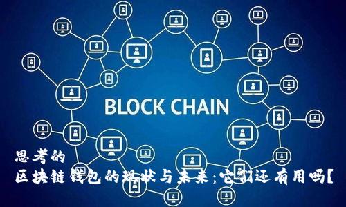 思考的  
区块链钱包的现状与未来：它们还有用吗？