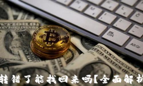 
TP钱包转账转错了能找回来吗？全面解析与解决方案